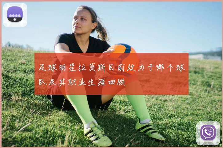 足球明星拉莫斯目前效力于哪个球队及其职业生涯回顾