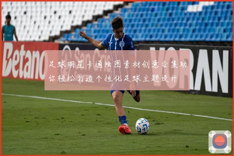 足球明星卡通绘图素材创意合集助你轻松打造个性化足球主题设计