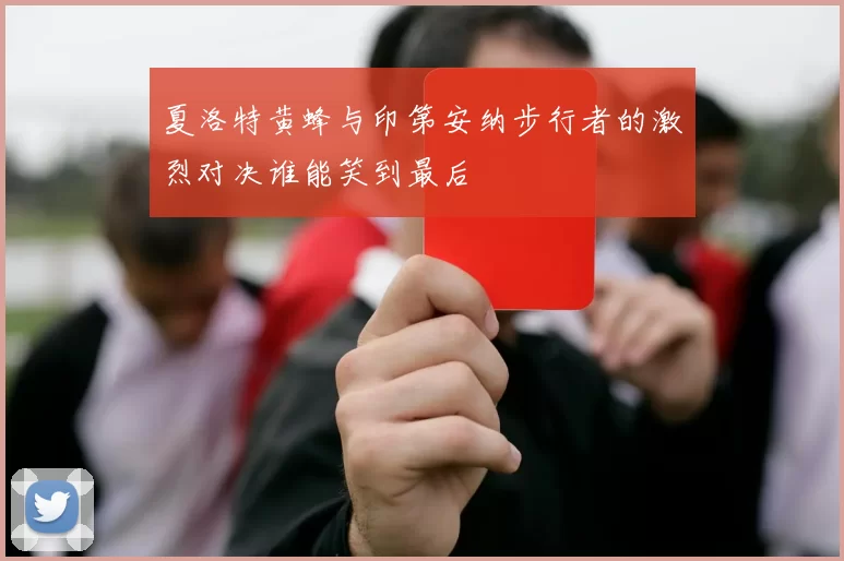 夏洛特黄蜂与印第安纳步行者的激烈对决谁能笑到最后