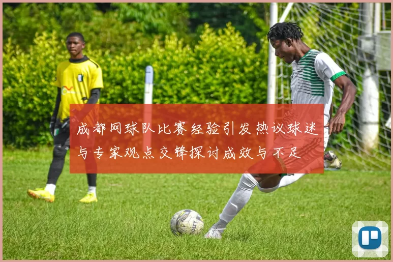 成都网球队比赛经验引发热议球迷与专家观点交锋探讨成效与不足