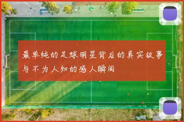 最单纯的足球明星背后的真实故事与不为人知的感人瞬间