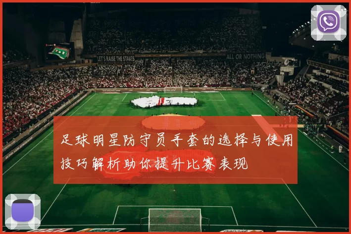 足球明星防守员手套的选择与使用技巧解析助你提升比赛表现