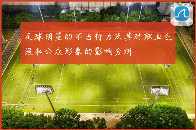 足球明星的不当行为及其对职业生涯和公众形象的影响分析