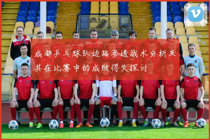 成都乒乓球队边路渗透战术分析及其在比赛中的成败得失探讨