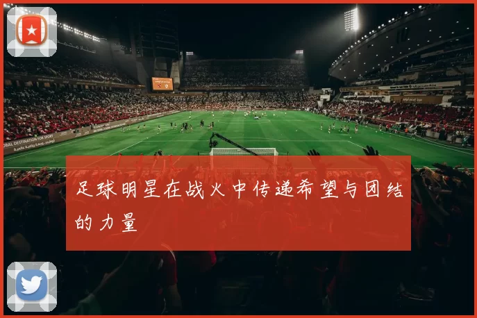 足球明星在战火中传递希望与团结的力量