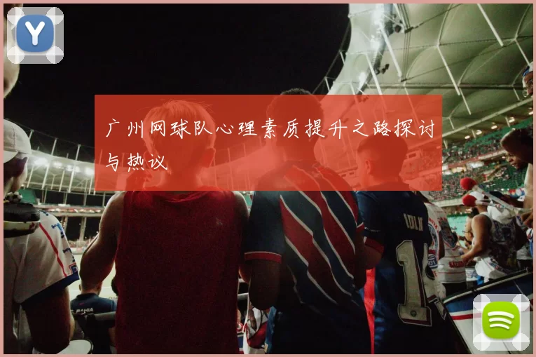 广州网球队心理素质提升之路探讨与热议