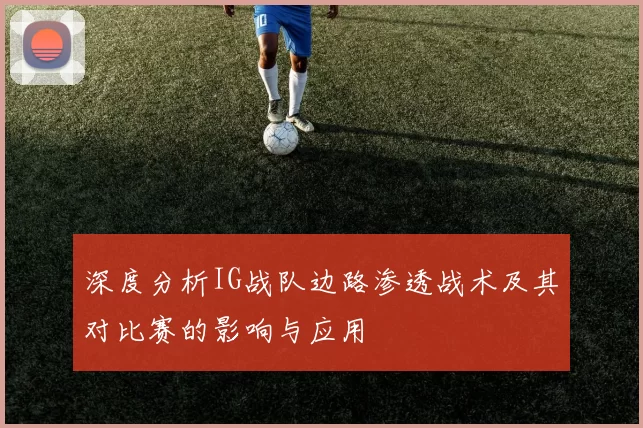 深度分析IG战队边路渗透战术及其对比赛的影响与应用