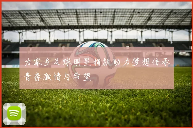为家乡足球明星捐款助力梦想传承青春激情与希望