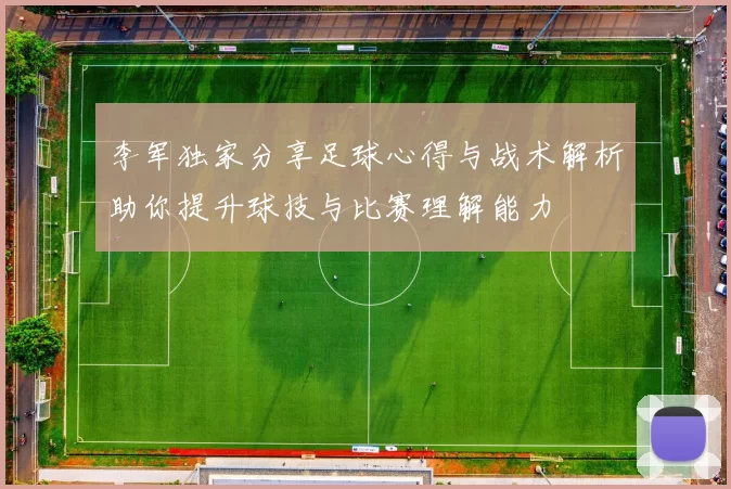 李军独家分享足球心得与战术解析助你提升球技与比赛理解能力