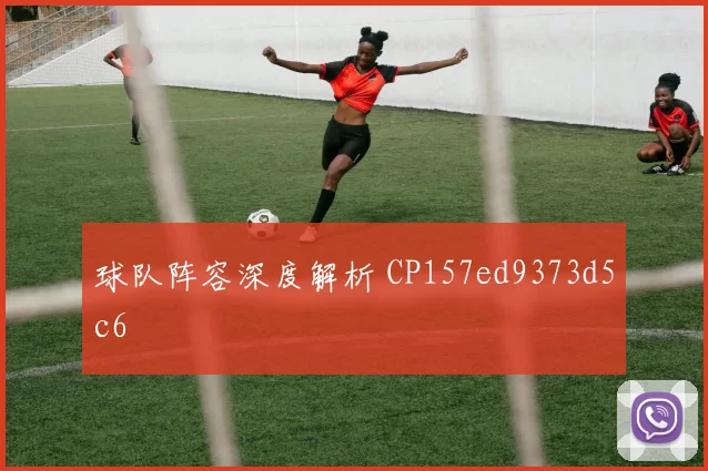 球队阵容深度解析 CP157ed9373d5c6