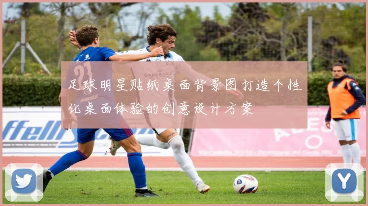 足球明星贴纸桌面背景图打造个性化桌面体验的创意设计方案