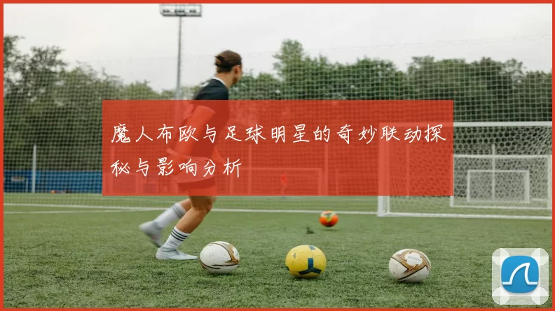 魔人布欧与足球明星的奇妙联动探秘与影响分析