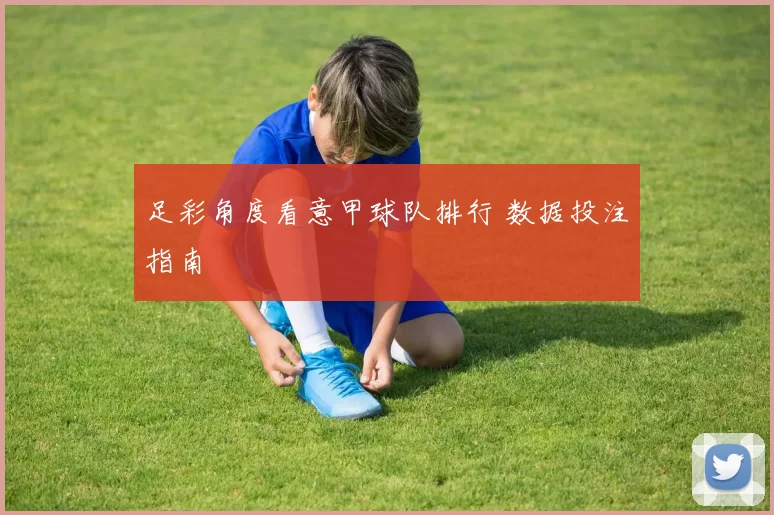 足彩角度看意甲球队排行 数据投注指南