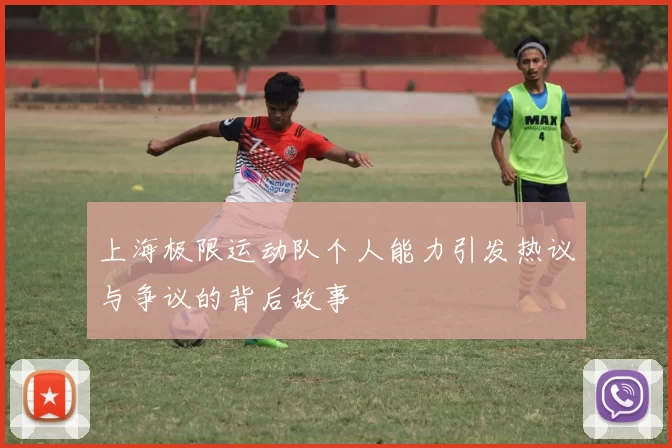上海极限运动队个人能力引发热议与争议的背后故事