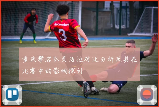 重庆攀岩队灵活性对比分析及其在比赛中的影响探讨