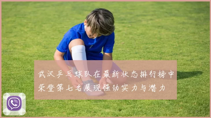 武汉乒乓球队在最新状态排行榜中荣登第七名展现强劲实力与潜力
