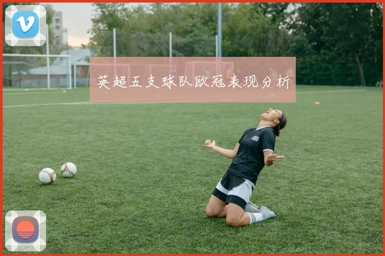 英超五支球队欧冠表现分析